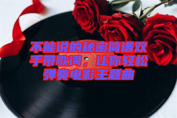 不能說的秘密簡譜雙手帶歌詞，讓你輕松彈奏電影主題曲