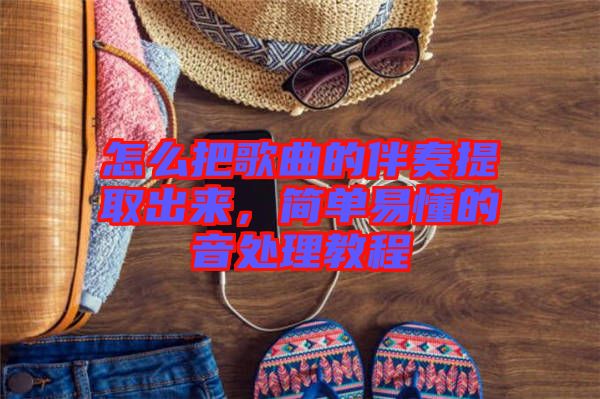 怎么把歌曲的伴奏提取出來，簡(jiǎn)單易懂的音處理教程