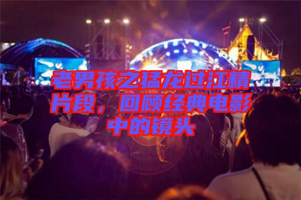 老男孩之猛龍過江精片段，回顧經(jīng)典電影中的鏡頭