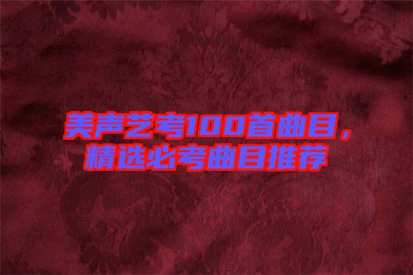 美聲藝考100首曲目，精選必考曲目推薦