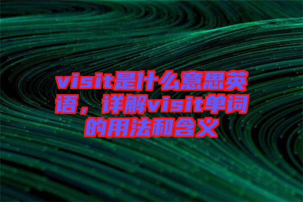 visit是什么意思英語，詳解visit單詞的用法和含義