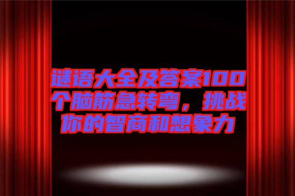 謎語(yǔ)大全及答案100個(gè)腦筋急轉(zhuǎn)彎，挑戰(zhàn)你的智商和想象力