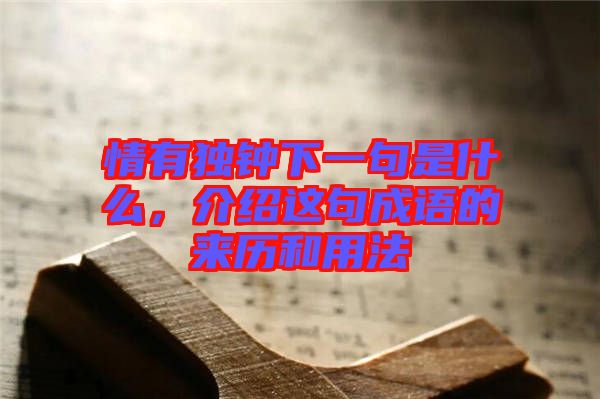情有獨(dú)鐘下一句是什么，介紹這句成語(yǔ)的來(lái)歷和用法