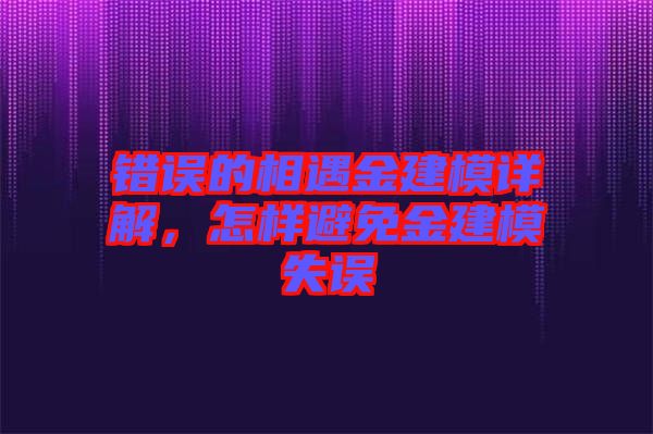 錯(cuò)誤的相遇金建模詳解，怎樣避免金建模失誤