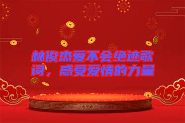 林俊杰愛(ài)不會(huì)絕跡歌詞，感受愛(ài)情的力量