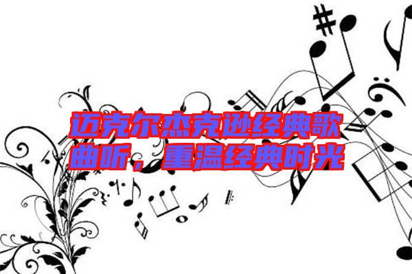 邁克爾杰克遜經(jīng)典歌曲聽，重溫經(jīng)典時光
