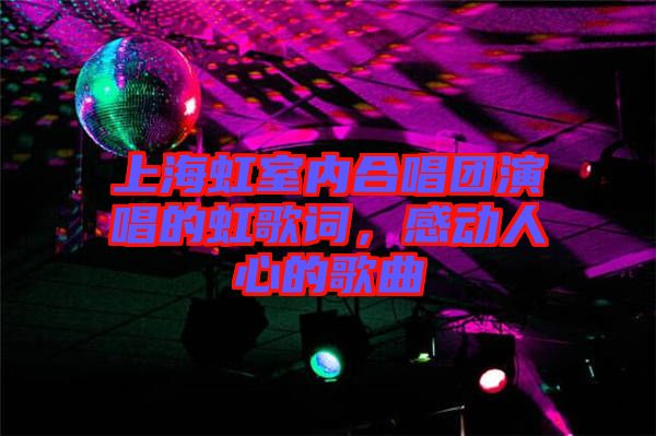 上海虹室內(nèi)合唱團(tuán)演唱的虹歌詞，感動人心的歌曲