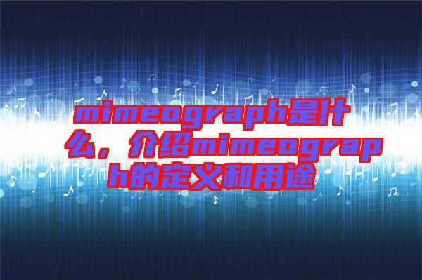 mimeograph是什么，介紹mimeograph的定義和用途