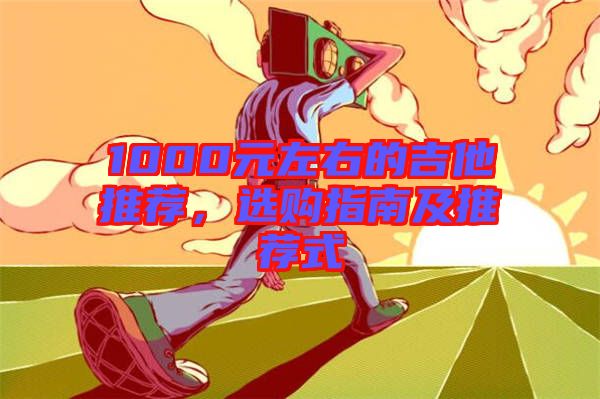 1000元左右的吉他推薦，選購指南及推薦式