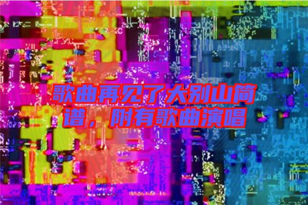 歌曲再見了大別山簡譜，附有歌曲演唱