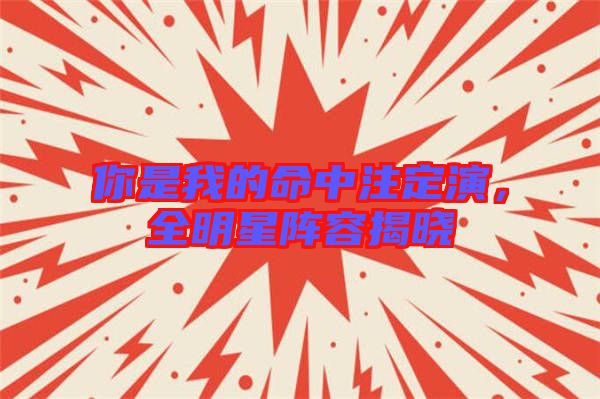 你是我的命中注定演，全明星陣容揭曉
