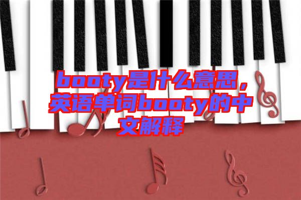 booty是什么意思，英語(yǔ)單詞booty的中文解釋