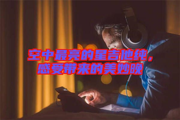 空中最亮的星吉他純，感受帶來的美妙晚