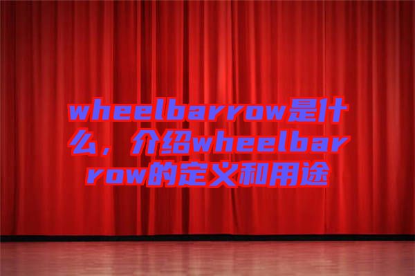wheelbarrow是什么，介紹wheelbarrow的定義和用途