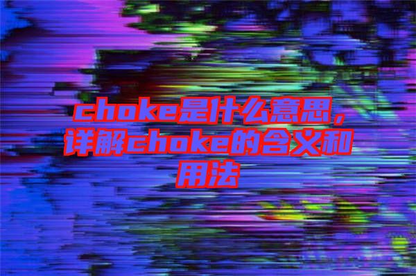 choke是什么意思，詳解choke的含義和用法