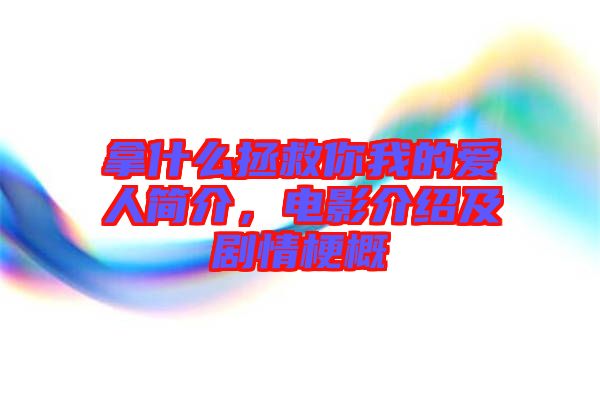 拿什么拯救你我的愛(ài)人簡(jiǎn)介，電影介紹及劇情梗概