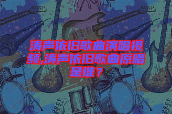 濤聲依舊歌曲演唱視頻,濤聲依舊歌曲原唱是誰？