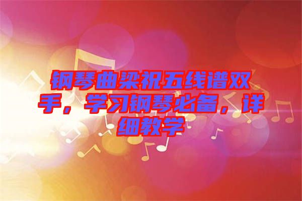 鋼琴曲梁祝五線譜雙手，學(xué)習(xí)鋼琴必備，詳細(xì)教學(xué)