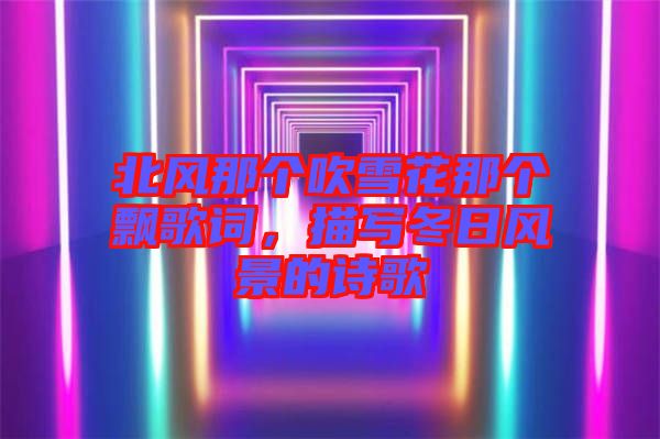 北風那個吹雪花那個飄歌詞，描寫冬日風景的詩歌