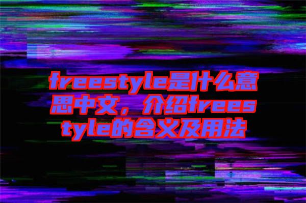 freestyle是什么意思中文，介紹freestyle的含義及用法