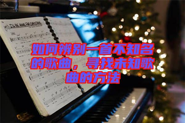 如何辨別一首不知名的歌曲，尋找未知歌曲的方法