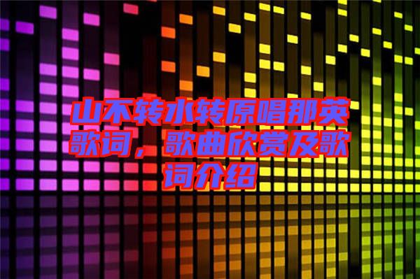 山不轉(zhuǎn)水轉(zhuǎn)原唱那英歌詞，歌曲欣賞及歌詞介紹