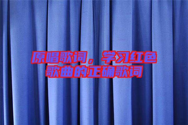原唱歌詞，學(xué)習(xí)紅色歌曲的正確歌詞