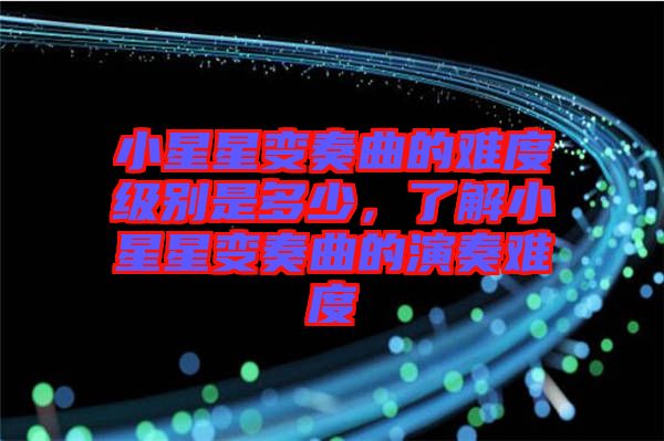 小星星變奏曲的難度級別是多少，了解小星星變奏曲的演奏難度