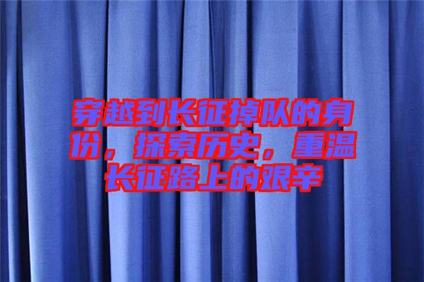 穿越到長征掉隊的身份，探索歷史，重溫長征路上的艱辛
