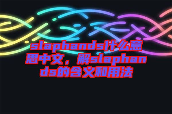 slaphands什么意思中文，解slaphands的含義和用法