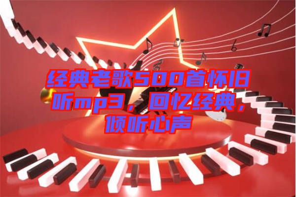 經(jīng)典老歌500首懷舊聽mp3，回憶經(jīng)典，傾聽心聲
