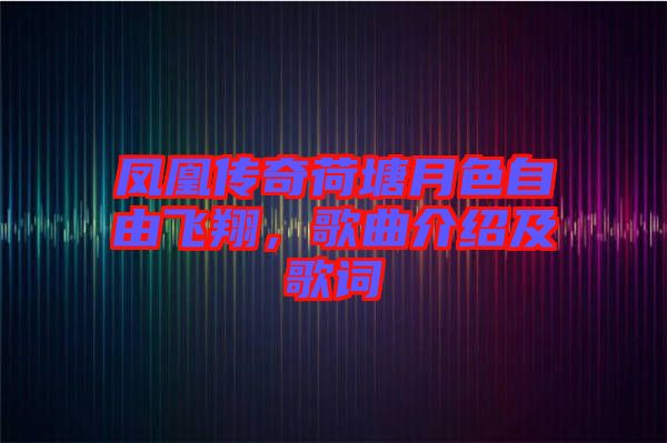 鳳凰傳奇荷塘月色自由飛翔，歌曲介紹及歌詞