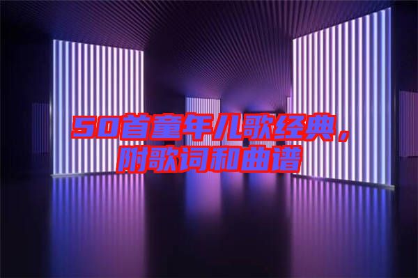 50首童年兒歌經(jīng)典，附歌詞和曲譜