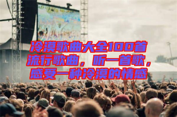 冷漠歌曲大全100首流行歌曲，聽(tīng)一首歌，感受一種冷漠的情感