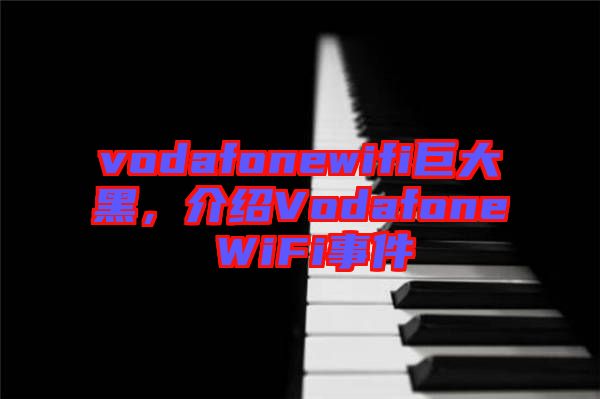 vodafonewifi巨大黑，介紹Vodafone WiFi事件