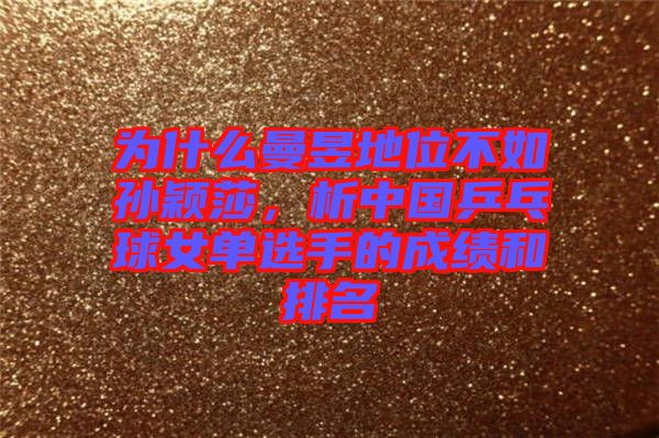 為什么曼昱地位不如孫穎莎，析中國乒乓球女單選手的成績和排名