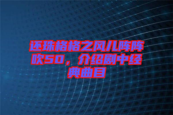 還珠格格之風(fēng)兒陣陣吹50，介紹劇中經(jīng)典曲目