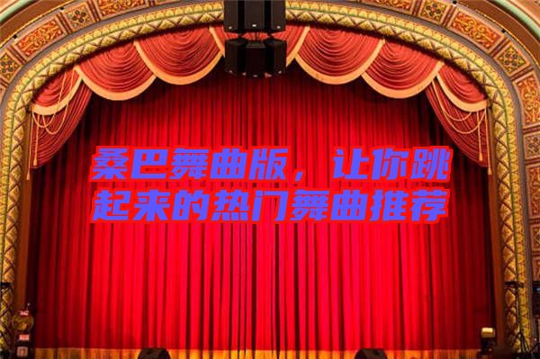 桑巴舞曲版，讓你跳起來的熱門舞曲推薦