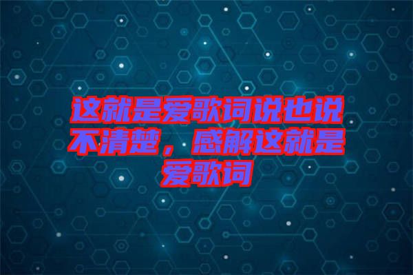 這就是愛歌詞說(shuō)也說(shuō)不清楚，感解這就是愛歌詞