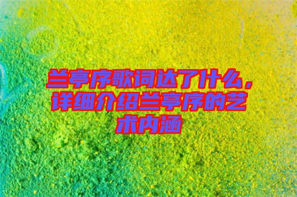 蘭亭序歌詞達(dá)了什么，詳細(xì)介紹蘭亭序的藝術(shù)內(nèi)涵