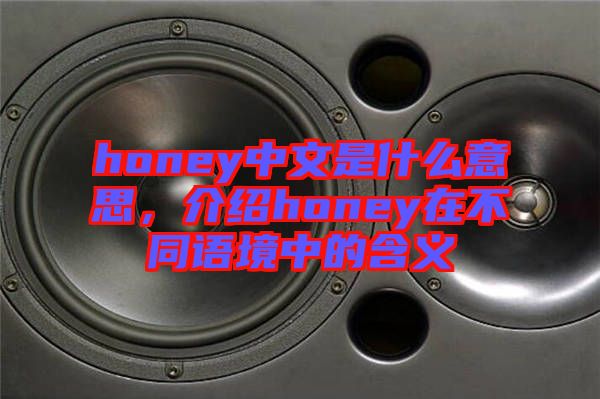 honey中文是什么意思，介紹honey在不同語境中的含義