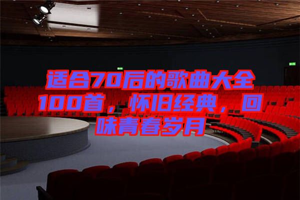 適合70后的歌曲大全100首，懷舊經(jīng)典，回味青春歲月