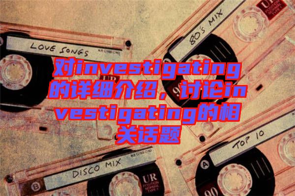 對investigating的詳細介紹，討論investigating的相關話題