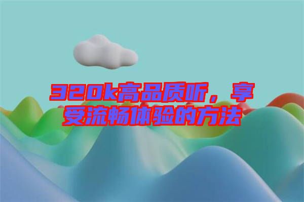 320k高品質(zhì)聽，享受流暢體驗(yàn)的方法