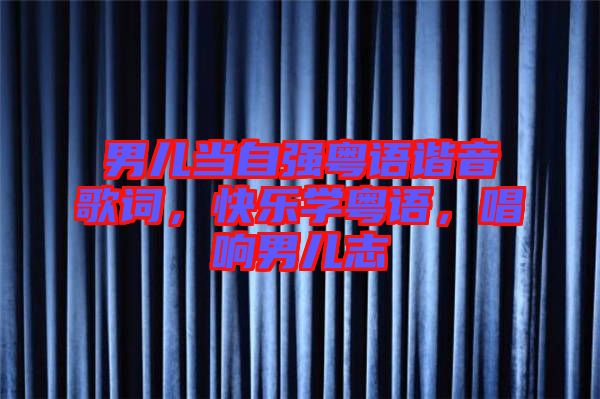 男兒當(dāng)自強(qiáng)粵語諧音歌詞，快樂學(xué)粵語，唱響男兒志