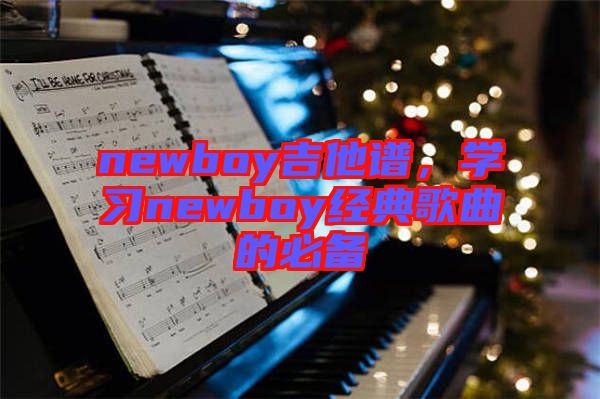 newboy吉他譜，學習newboy經(jīng)典歌曲的必備