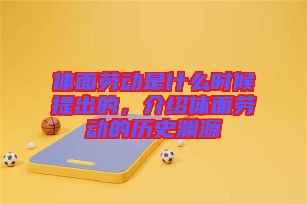 體面勞動(dòng)是什么時(shí)候提出的，介紹體面勞動(dòng)的歷史淵源