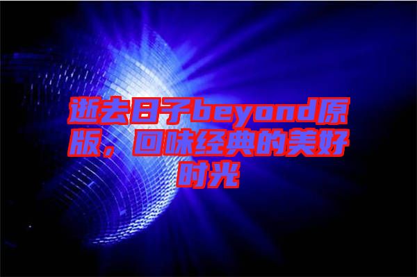 逝去日子beyond原版，回味經(jīng)典的美好時光