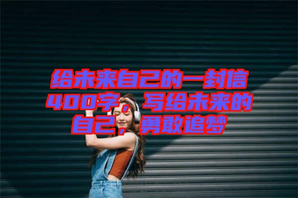 給未來自己的一封信400字，寫給未來的自己，勇敢追夢