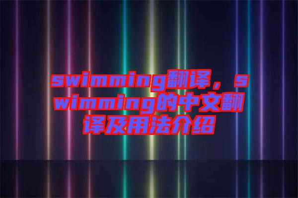swimming翻譯，swimming的中文翻譯及用法介紹